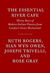 The Essential River Cafe: Thirty Years of Modern Italian Classics from London’s Iconic Restaurant