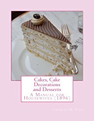 Cakes, Cake Decorations and Desserts: A Manual for Housewives