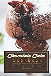 Chocolate Cake Cookbook: 50 Healthy and Tasty Chocolate Cake Recipes – You Too Can Make Your Family Happy by Trying These Recipes at Home
