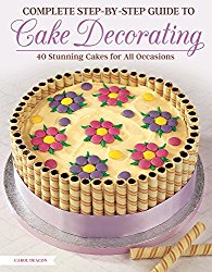 Complete Step-by-Step Guide to Cake Decorating: 40 Stunning Cakes for All Occasions