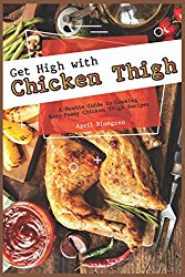 Get High with Chicken Thigh: A Newbie Guide to Cooking Easy-Peasy Chicken Thigh Recipes