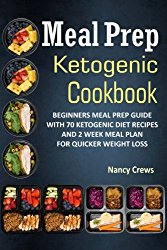 Meal Prep Ketogenic Cookbook: Beginners Meal Prep Guide With 70 Ketogenic Diet Recipes And 2 Week Meal Plan For Quicker Weight Loss