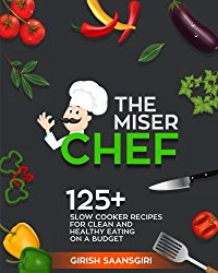 The Miser Chef: 125+ Slow Cooker Recipes for Clean and Healthy Eating on A Budget