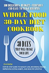 Whole Food 30-Day Diet Cookbook: 100 Delicious, Easy and Budget-Friendly Recipes (Step-by-Step Guide to Weight Loss, Reversing Disease, Improving Eating Habits, and Healthy Lifestyle)