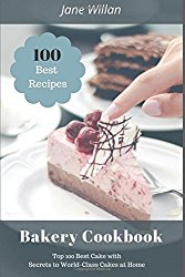 Bakery Cookbook: Top 100 Best Cake with Secrets to World-Class Cakes at Home