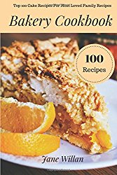 Bakery Cookbook: Top 100 Cake Recipes For Most Loved Family Recipes