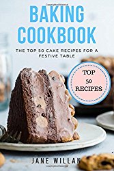 Baking Cookbook: The Top 50 Cake Recipes for a Festive Table