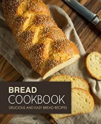 Bread Cookbook: Delicious and Easy Bread Recipes