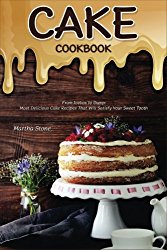 Cake Cookbook: From Icebox to Dump: Most Delicious Cake Recipes That Will Satisfy Your Sweet Tooth
