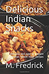 Delicious Indian Snacks: 15 delicious and easy to prepare Indian “street food” recipes