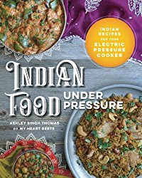 Indian Food Under Pressure: Authentic Indian Recipes for Your Electric Pressure Cooker