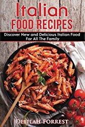 Italian Food Recipes: Eat Delicious Italian Food With This Cookbook, Recipes For All The Family, Italian Food Dinner Parties, Lose Weight And Keep It Off, Eat The Mediterranean Diet, Impress Friends!