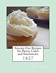 Seventy Five Recipes for Pastry, Cakes and Sweetmeats