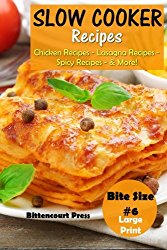 Slow Cooker Recipes – Bite Size #6: Chicken Recipes – Lasagna Recipes – Spicy Recipes – & More! (Slow Cooker Bite Size) (Volume 6)
