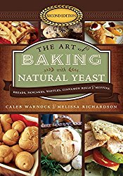 The Art of Baking With Natural Yeast: Breads, Pancakes, Waffles, Cinnamon Rolls, and Muffins