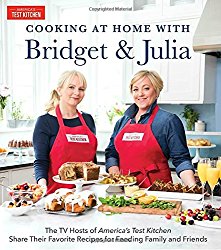 Cooking at Home With Bridget & Julia: The TV Hosts of America’s Test Kitchen Share Their Favorite Recipes for Feeding Family and Friends