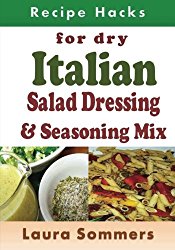 Recipe Hacks for Dry Italian Salad Dressing and Seasoning Mix (Cooking on a Budget) (Volume 20)