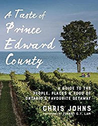 A Taste of Prince Edward County: A Guide to the People, Places & Food of Ontario’s Favourite Getaway