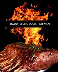 Blank Recipe Book For Men: Blank Recipe Book Cookbook For Family Chef Journal Diary Notebook For Men (Blank Recipe Book For Men Chef Family Journal … Logbook Cooking Cookbook Series) (Volume 1)