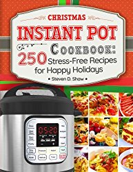 Christmas Instant Pot Cookbook: 250 Stress-Free Recipes for Happy Holidays