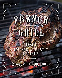 French Grill: 150 Refined & Rustic Recipes