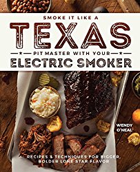 Smoke It Like a Texas Pit Master with Your Electric Smoker: Recipes and Techniques for Bigger, Bolder Lone Star Flavor