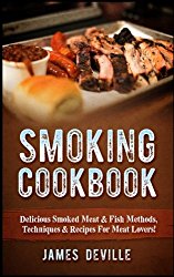 Smoking Cookbook: Delicious Smoked Meat & Fish Methods, Techniques & Recipes For Meat Lovers!