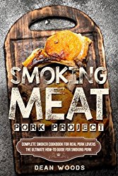 Smoking Meat: Pork Project: Complete Smoker Cookbook for Real Pork Lovers, The Ultimate How-To Guide for Smoking Pork
