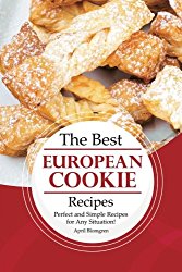 The Best European Cookie Recipes: Perfect and Simple Recipes for Any Situation!