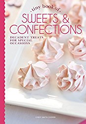 Tiny Book of Sweets & Confections: Decadent Treats for Special Occasions (Tiny Books)