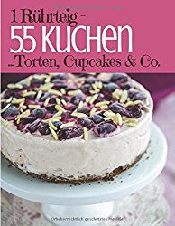 1 Rührteig – 55 Kuchen, Torten, Cupcakes & Co.: Trendrezepte für Kuchen, Cupcakes, Muffins, Tassenkuchen und Eistorten (Backen – die besten Rezepte) (German Edition)