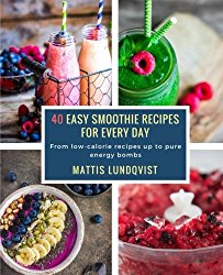 40 Easy Smoothie Recipes for Every Day: From low-calorie recipes up to pure energy bombs