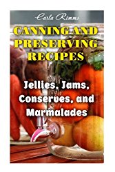 Canning and Preserving Recipes: Jellies, Jams, Conserves, and Marmalades: (Canning Recipes, Canning Cookbook) (Homemade Canning)