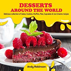 Desserts Around the World: Delicious collection of Cakes, Cookies, Muffins, Pies, Cupcakes & Ice-Creams recipes