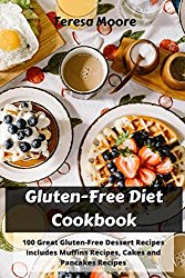 Gluten-Free Diet Cookbook:  100 Great Gluten-Free Dessert Recipes Includes Muffins Recipes, Cakes and Pancakes Recipes