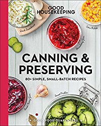 Good Housekeeping Canning & Preserving: 80+ Simple, Small-Batch Recipes (Good Food Guaranteed)