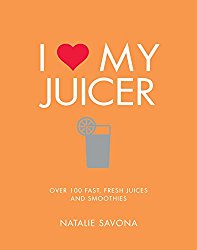 I Love My Juicer: Over 100 fast, fresh juices and smoothies
