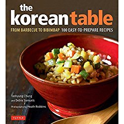 The Korean Table: From Barbecue to Bibimbap 100 Easy-To-Prepare Recipes