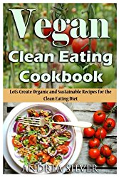 Vegan Clean Eating Cookbook: Let’s Create Organic and Sustainable Recipes for the Clean Eating Diet (Andrea Silver Vegan Cookbooks) (Volume 1)