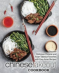 Chinese Takeout Cookbook: Discover Delicious Chinese and Asian Takeout Favorites with Easy Asian Recipes