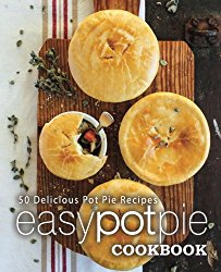 Easy Pot Pie Cookbook: 50 Delicious Pot Pie Recipes