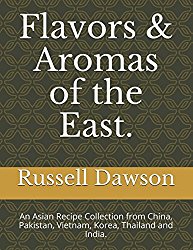 Flavors & Aromas of the East.: An Asian Recipe Collection from China, Pakistan, Vietnam, Korea, Thailand and India.