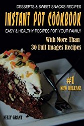 Instant Pot Cookbook: Desserts & Sweet Snacks Recipes Easy & Healthy Recipes for Your Family (Instant Pot Recipes) (Volume 1)