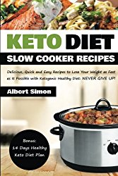 Keto Diet Slow Cooker Recipes:: Delicious, Quick and Easy Recipes to Lose Your Weight as Fast as It Possible with Ketogenic Healthy Diet: NEVER GIVE UP!