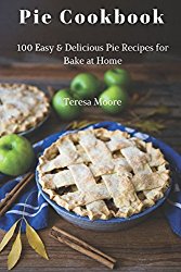 Pie Cookbook:  100 Easy & Delicious Pie Recipes for Bake at Home (Healthy Food)