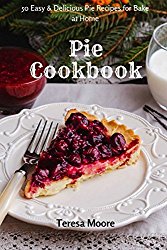 Pie Cookbook:  50 Easy & Delicious Pie Recipes for Bake at Home (Healthy Food)