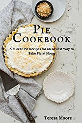 Pie Cookbook:   50 Great Pie Recipes for an Easiest Way to Bake Pie at Home (Healthy Food)