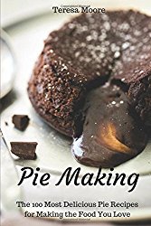 Pie Making:  The 100 Most Delicious Pie Recipes for Making the Food You Love (Healthy Food)
