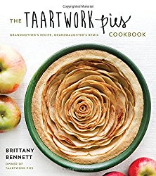 The Taartwork Pies Cookbook: Grandmother’s Recipe, Granddaughter’s Remix