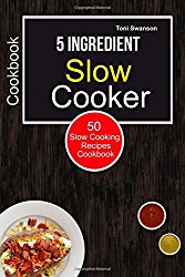 5 Ingredient Slow Cooker Cookbook: 50 Slow Cooking Recipes Cookbook (Slow cooker challenge)